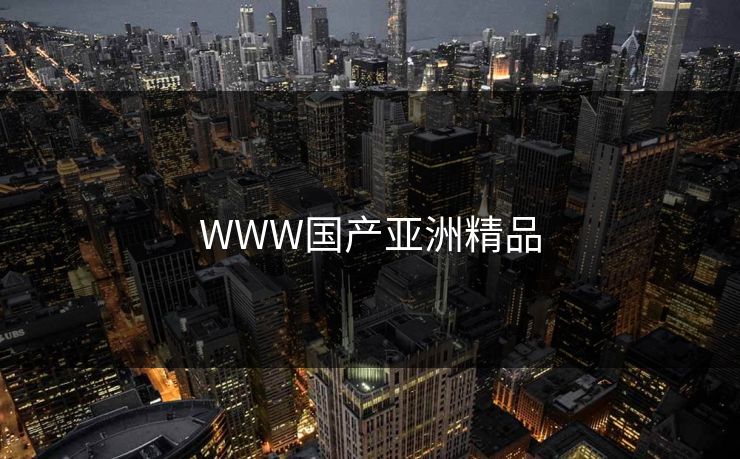 WWW国产亚洲精品