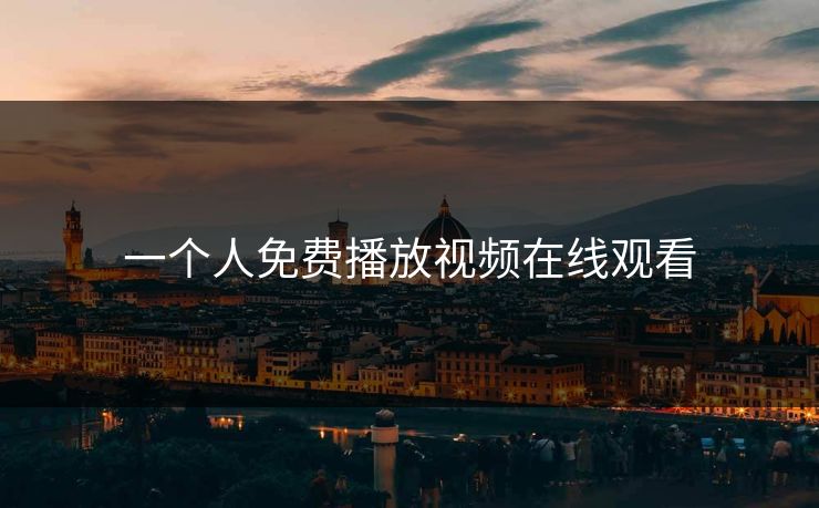 一个人免费播放视频在线观看 一个人免费播放视频在线观看