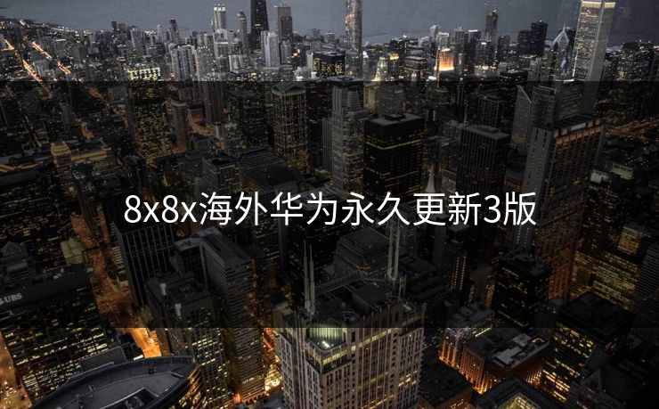 8x8x海外华为永久更新3版