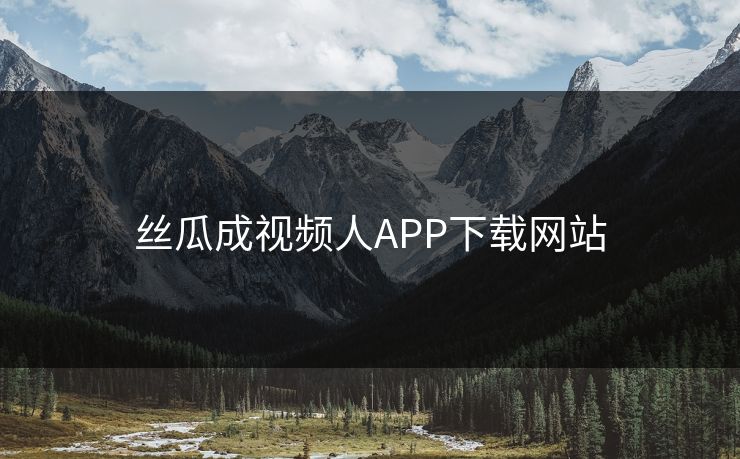 丝瓜成视频人APP下载网站