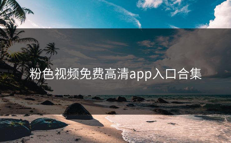 粉色视频免费高清app入口合集