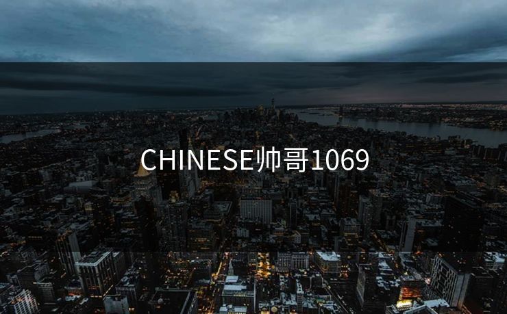 CHINESE帅哥1069 CHINESE帅哥1069