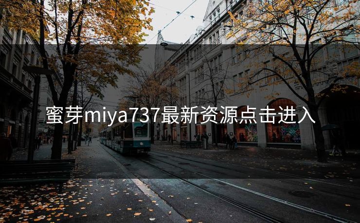 蜜芽miya737最新资源点击进入
