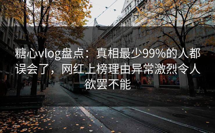 糖心vlog盘点：真相最少99%的人都误会了，网红上榜理由异常激烈令人欲罢不能